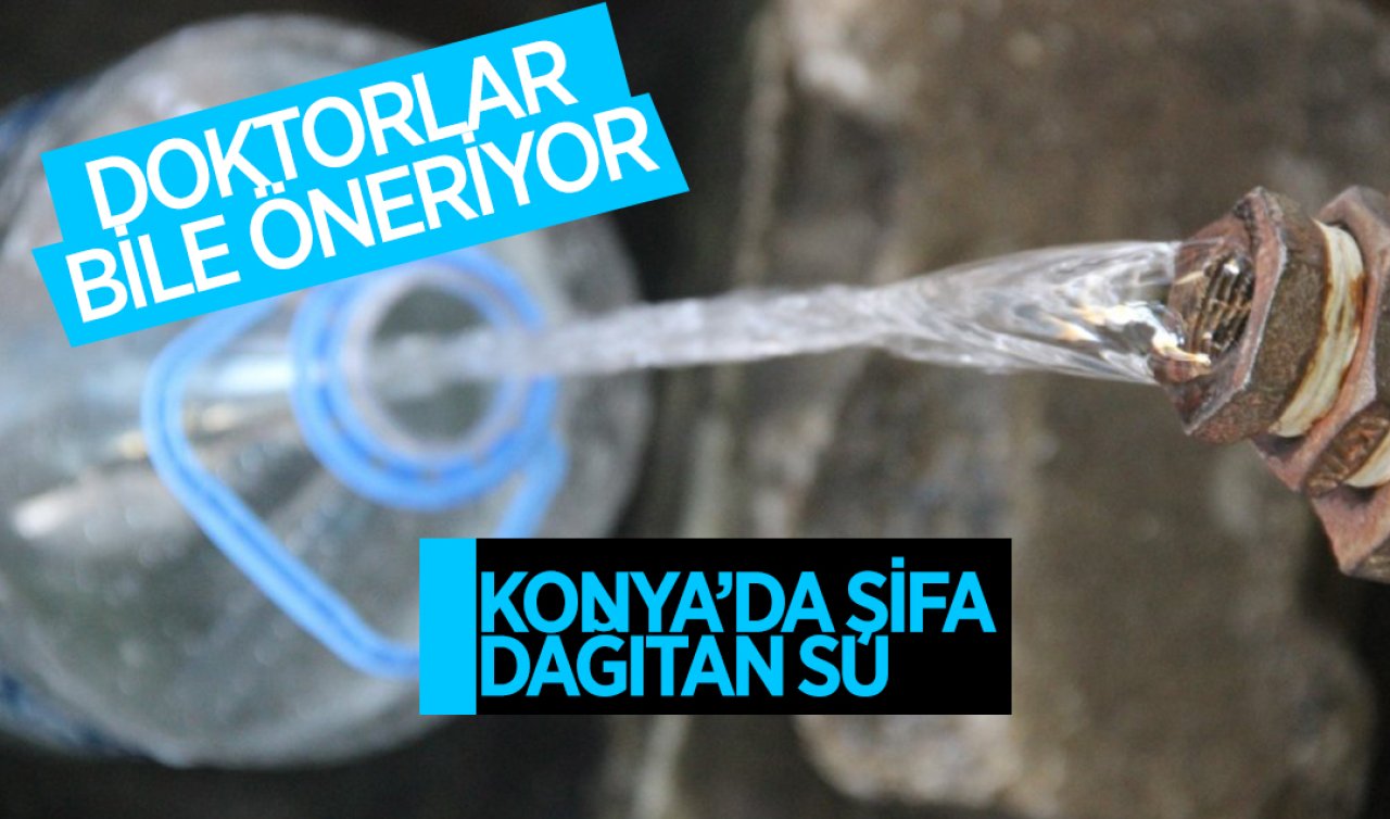 Konya’da şifa dağıtan su! Doktorlar bile öneriyor
