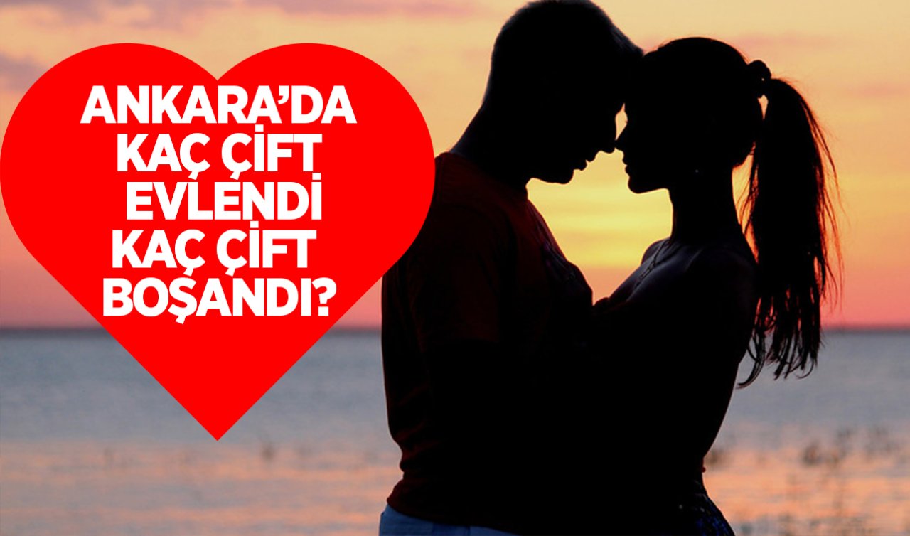  Ankara’da kaç çift evlendi, kaç çift boşandı? Resmi rakamlar açıklandı