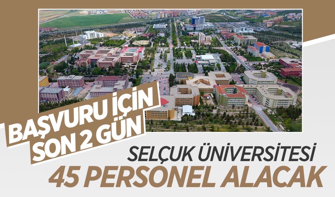 Selçuk Üniversitesi 45 personel alacak! Başvuru için son 2 gün
