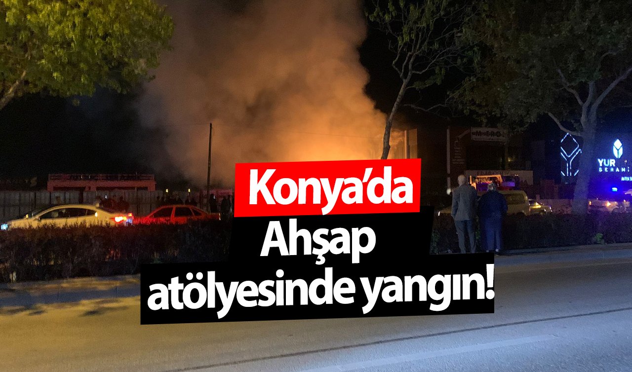 Konya’da ahşap atölyesinde yangın! Çok sayıda itfaiye ekibi müdahale ediyor 