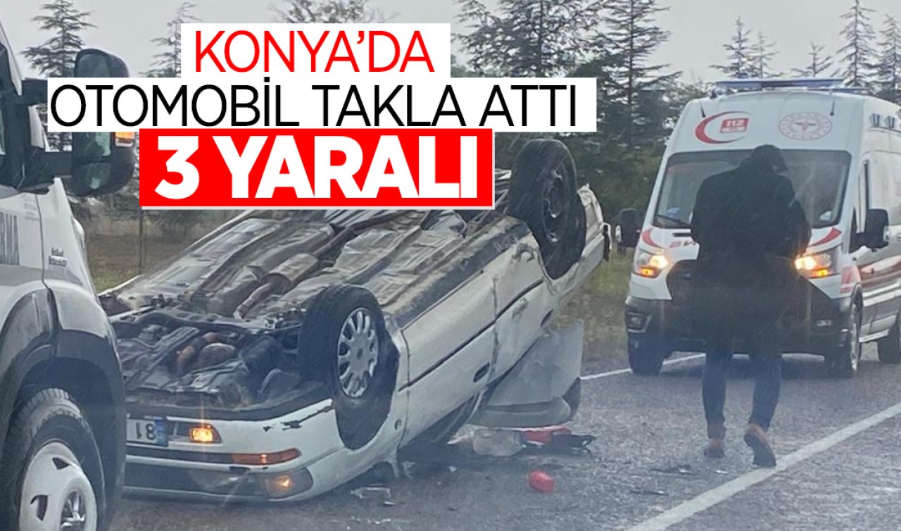 Konya’da otomobil takla attı: 3 yaralı 