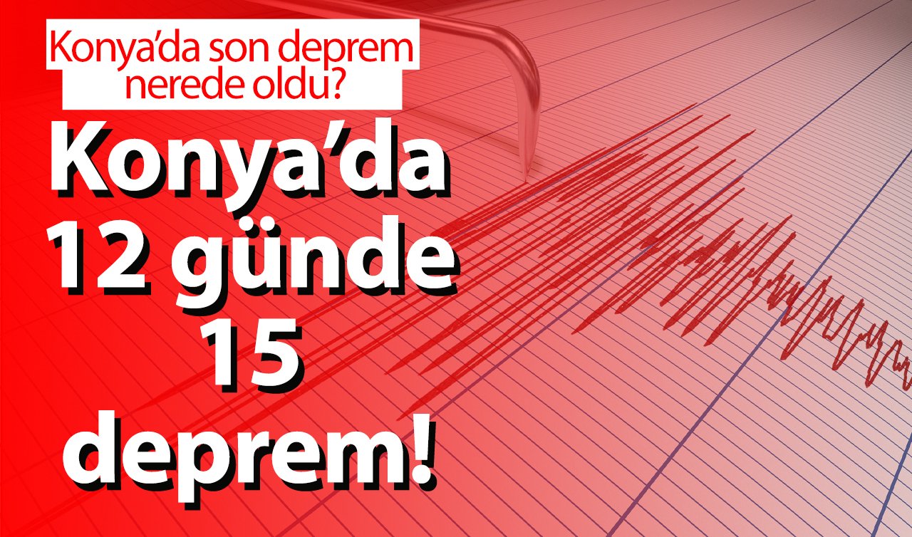 SON DAKİKA KONYA DEPREM | Konya’da 12 günde 15 deprem! Konya bugün sallandı mı? Konya’da son deprem nerede oldu? İşte Konya son depremler listesi
