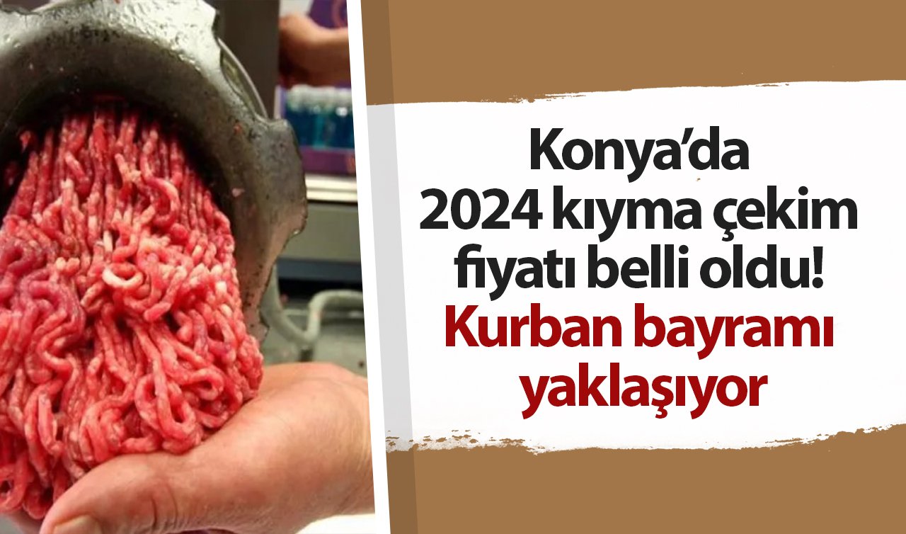 Konya’da 2024 kıyma çekim fiyatı belli oldu! Kurban bayramı yaklaşıyor