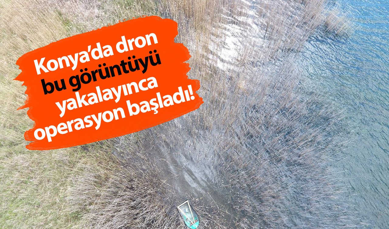 Konya’da dron bu görüntüyü yakalayınca operasyon başladı! 