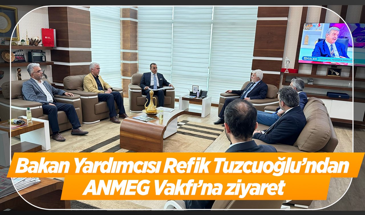 Bakan Yardımcısı Refik Tuzcuoğlu’ndan ANMEG Vakfı’na ziyaret