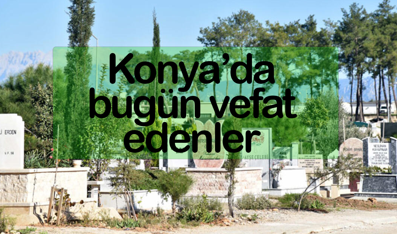  Konya’da bugün vefat edenler (14 Haziran)