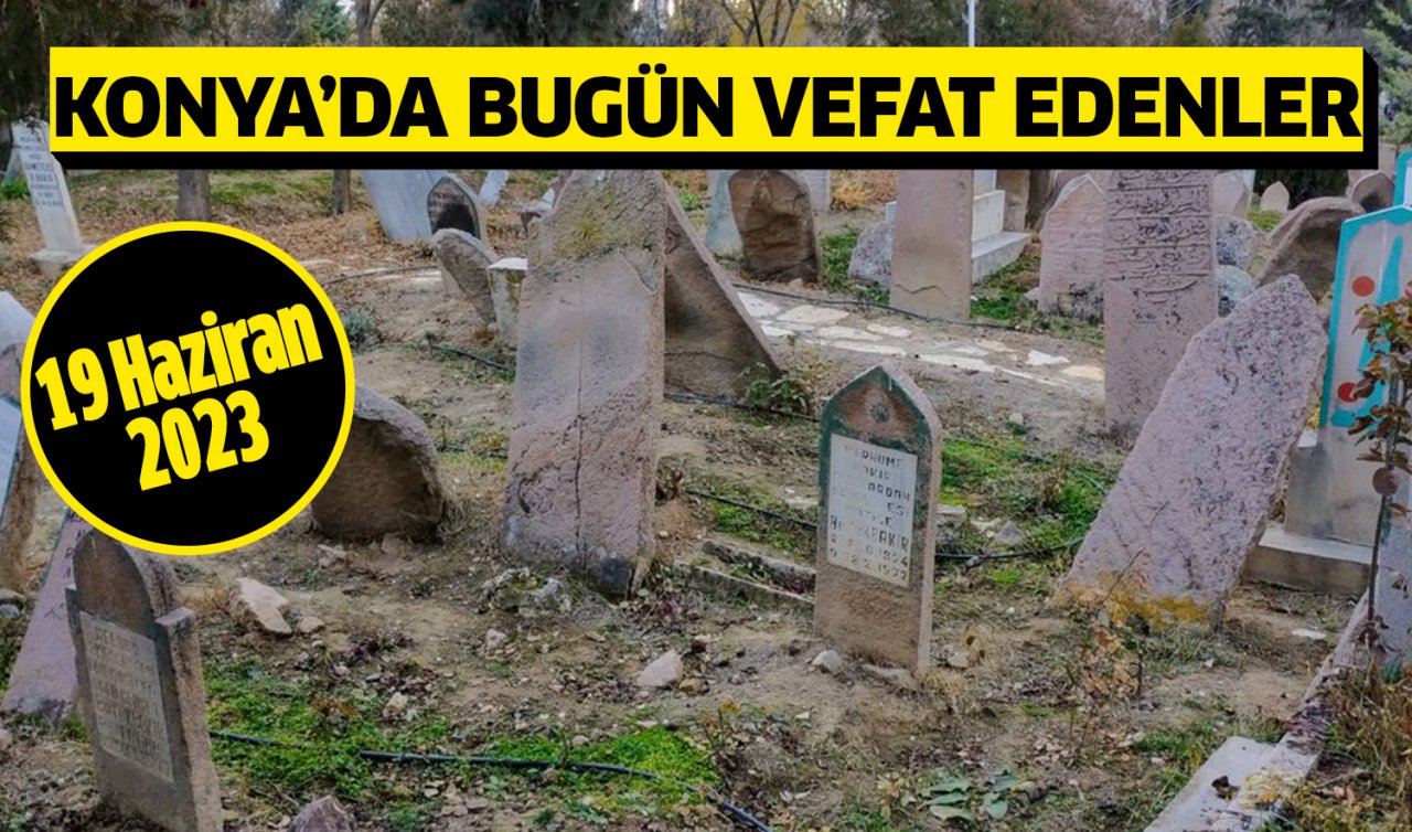  Konya’da bugün vefat edenler (19 Haziran)