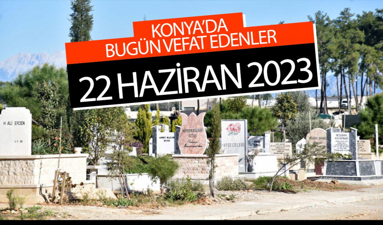  Konya’da bugün vefat edenler (22 Haziran)