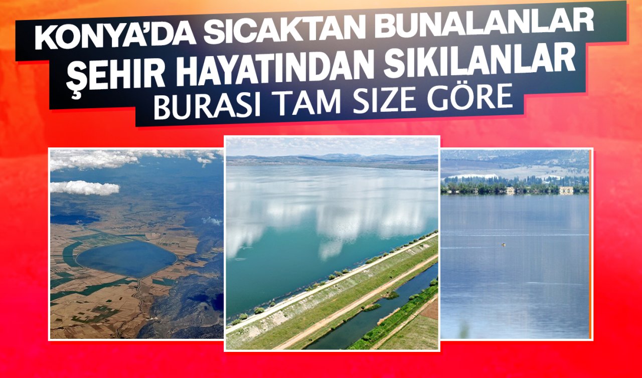 Konya’da sakinliğin adresi: Beyşehir Gölü sananlar yanılır! 