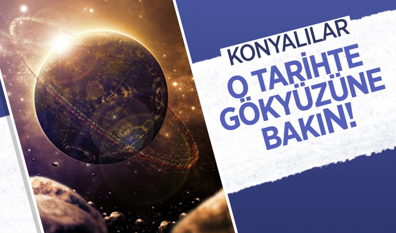  Konyalılar o tarihte gökyüzüne bakın! Bulursanız servet değerinde 