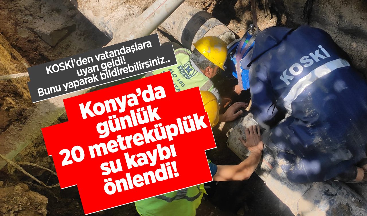  KOSKİ’den vatandaşlara uyarı geldi! Bunu yaparak bildirebilirsiniz.. Konya’da günlük 20 metreküplük su kaybı önlendi!  