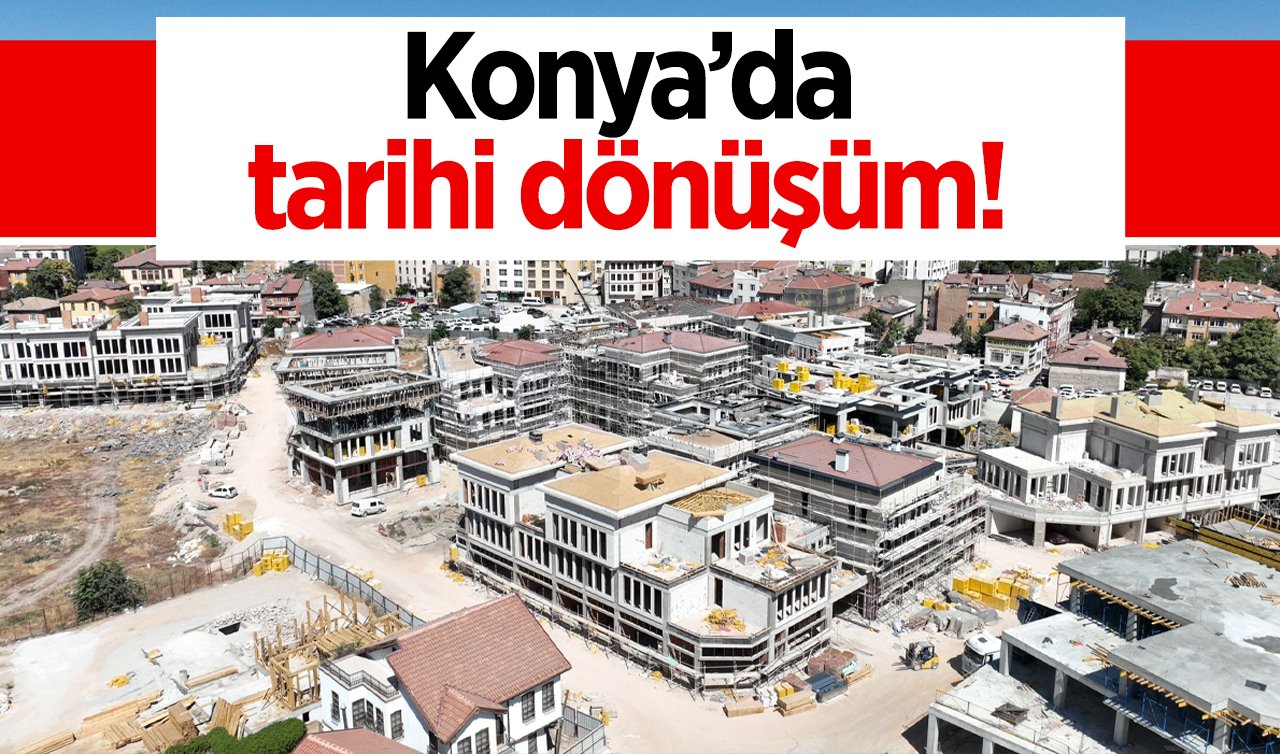  Tarihi dönüşüm! Konya’ya yakışan bir iş oldu