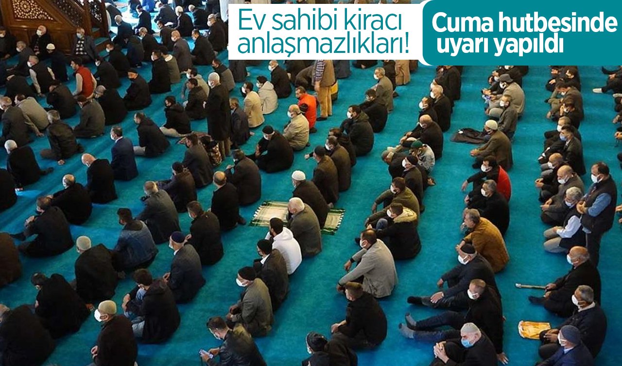  Ev sahibi kiracı anlaşmazlıkları! Cuma hutbesinde uyarı yapıldı