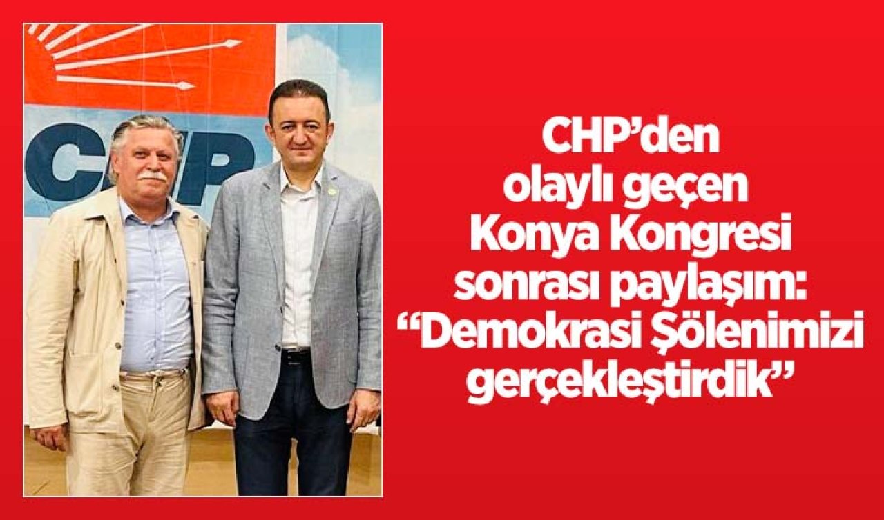  CHP’den olaylı geçen Konya Kongresi sonrası paylaşım: “Demokrasi Şölenimizi gerçekleştirdik“