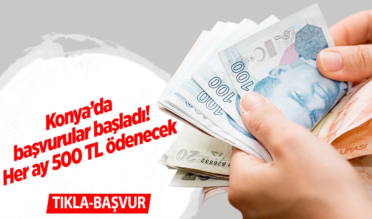  Konya’da başvurular başladı!  Her ay 500 TL ödenecek (TIKLA-BAŞVUR)