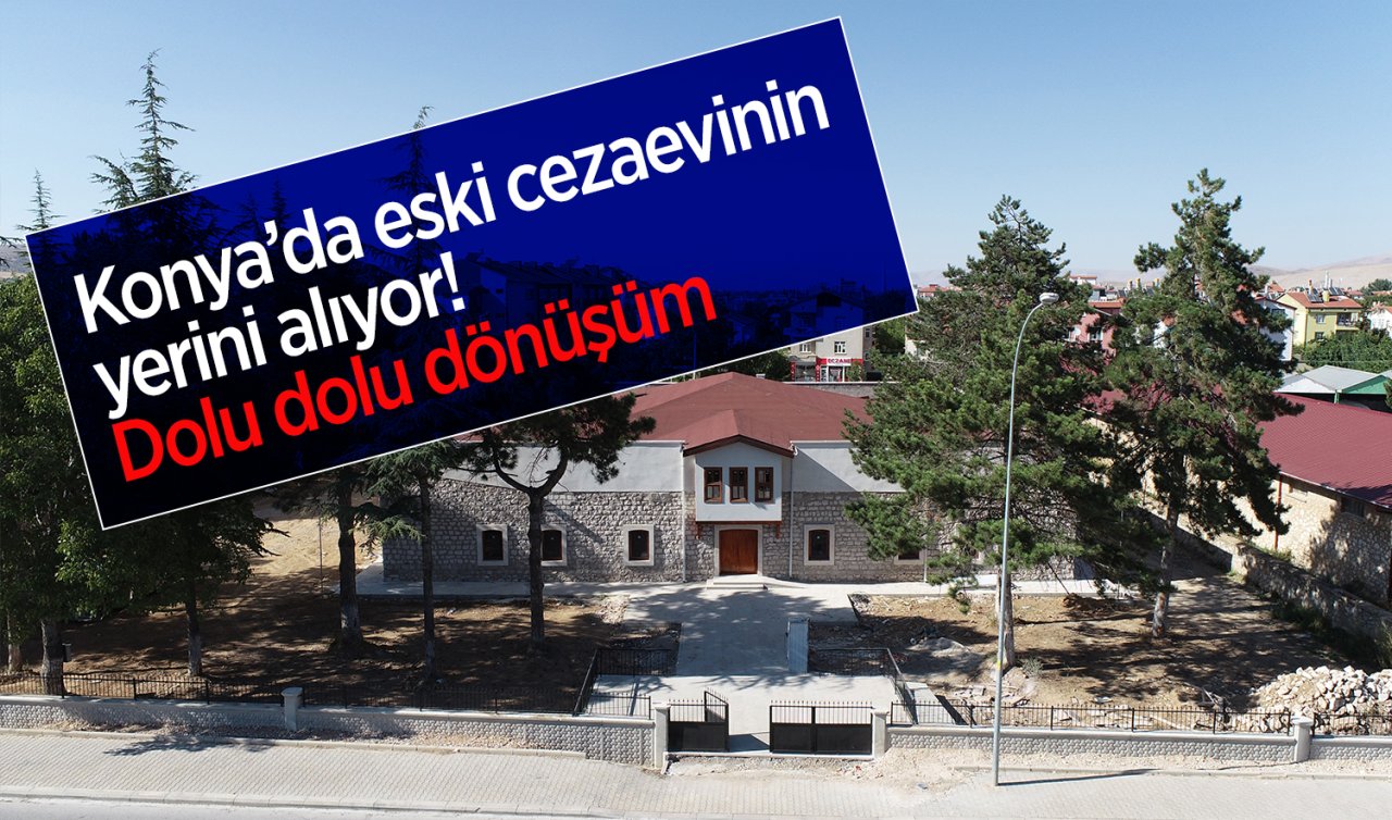  Konya’da eski cezaevinin yerini alıyor! Dolu dolu dönüşüm