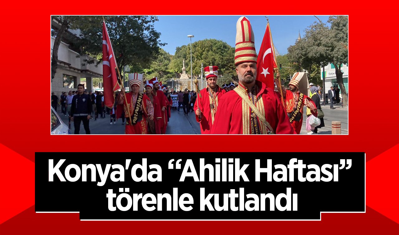  Konya’da “Ahilik Haftası’’ törenle kutlandı