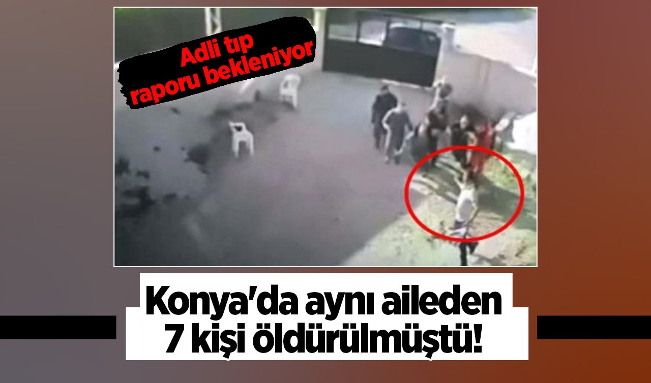  Konya’da aynı aileden 7 kişi öldürülmüştü! 9 sanık yeniden yargılanıyor