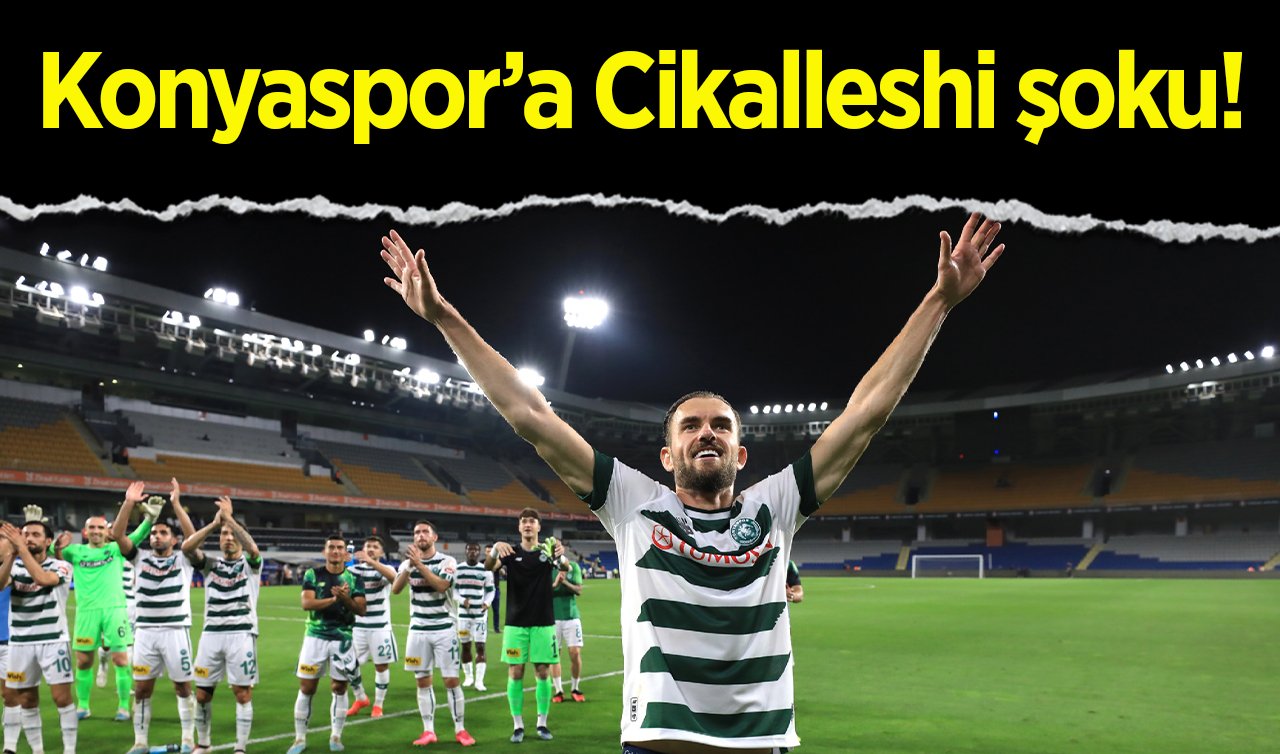  Konyaspor’a Cikalleshi şoku!