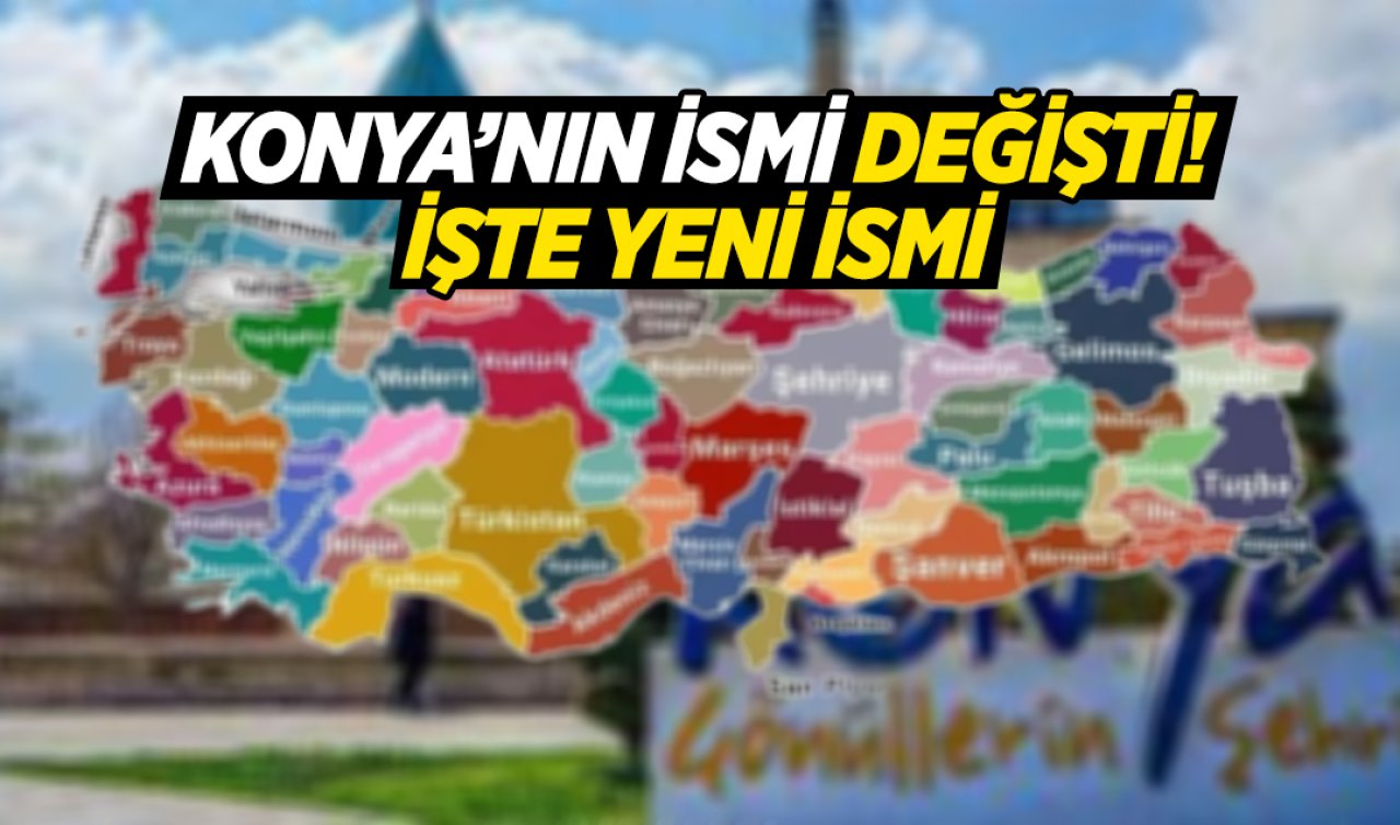  Konya’nın ismi değişti! Tam Konya’ya yakışacak yeni isim