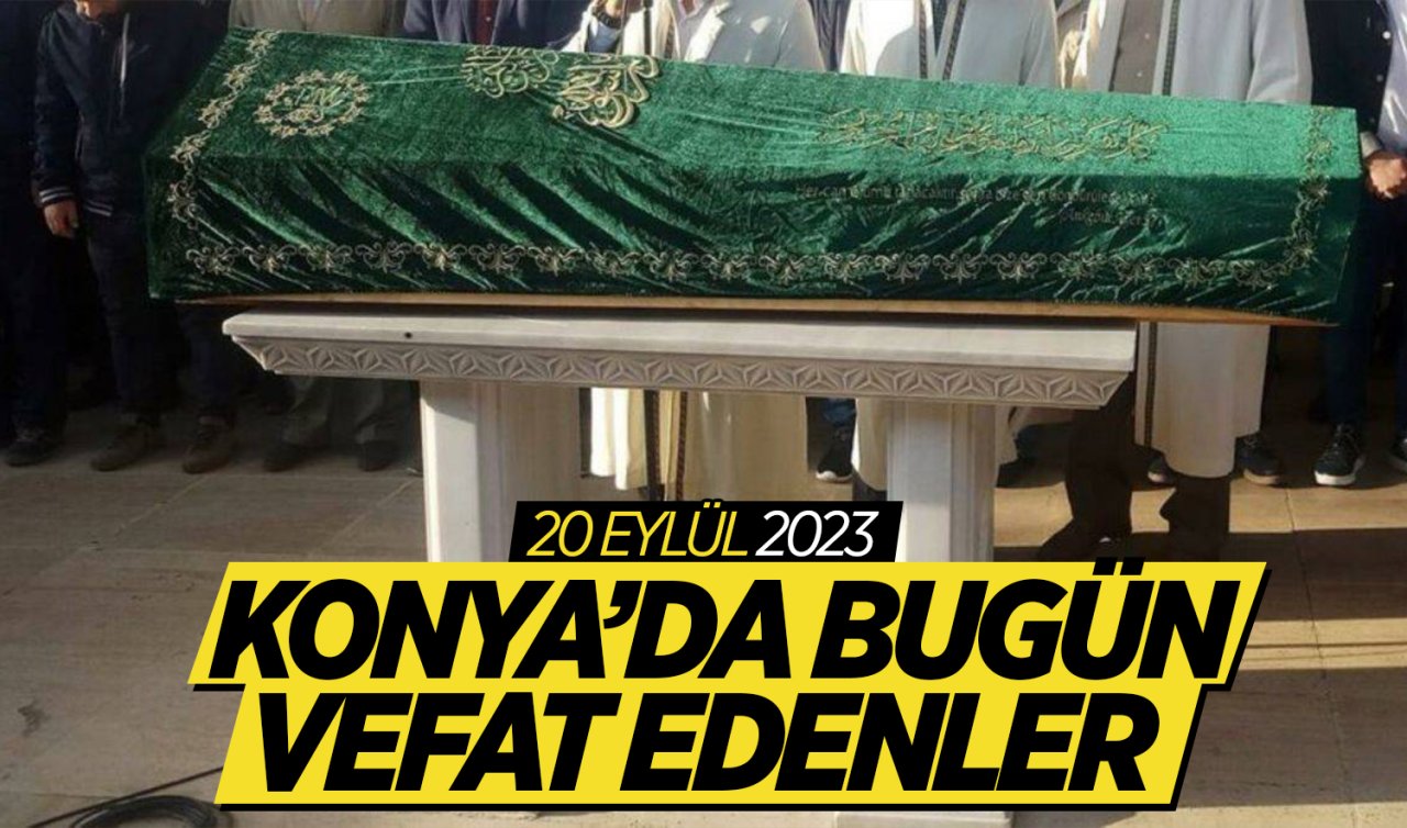  Konya’da bugün vefat edenler 20 Eylül Çarşamba  