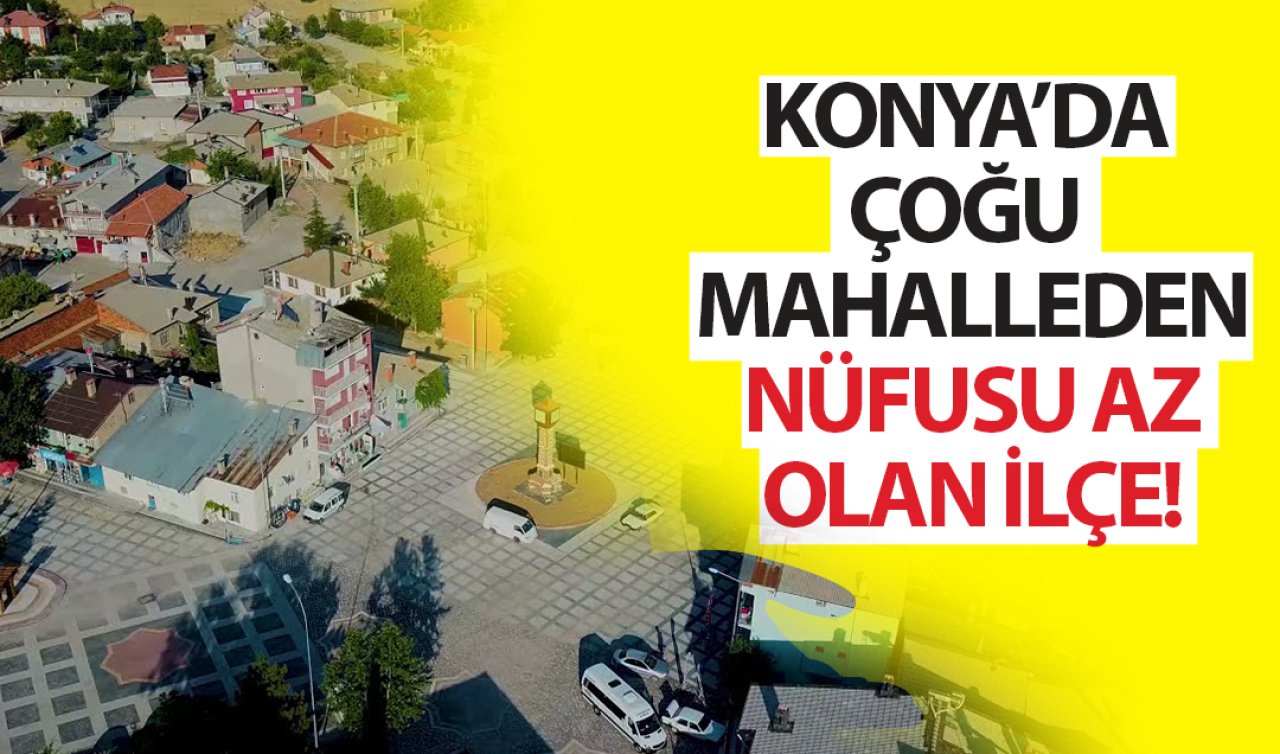 Konya’nın en küçük ilçesi! Nüfusu çoğu mahalleden daha az