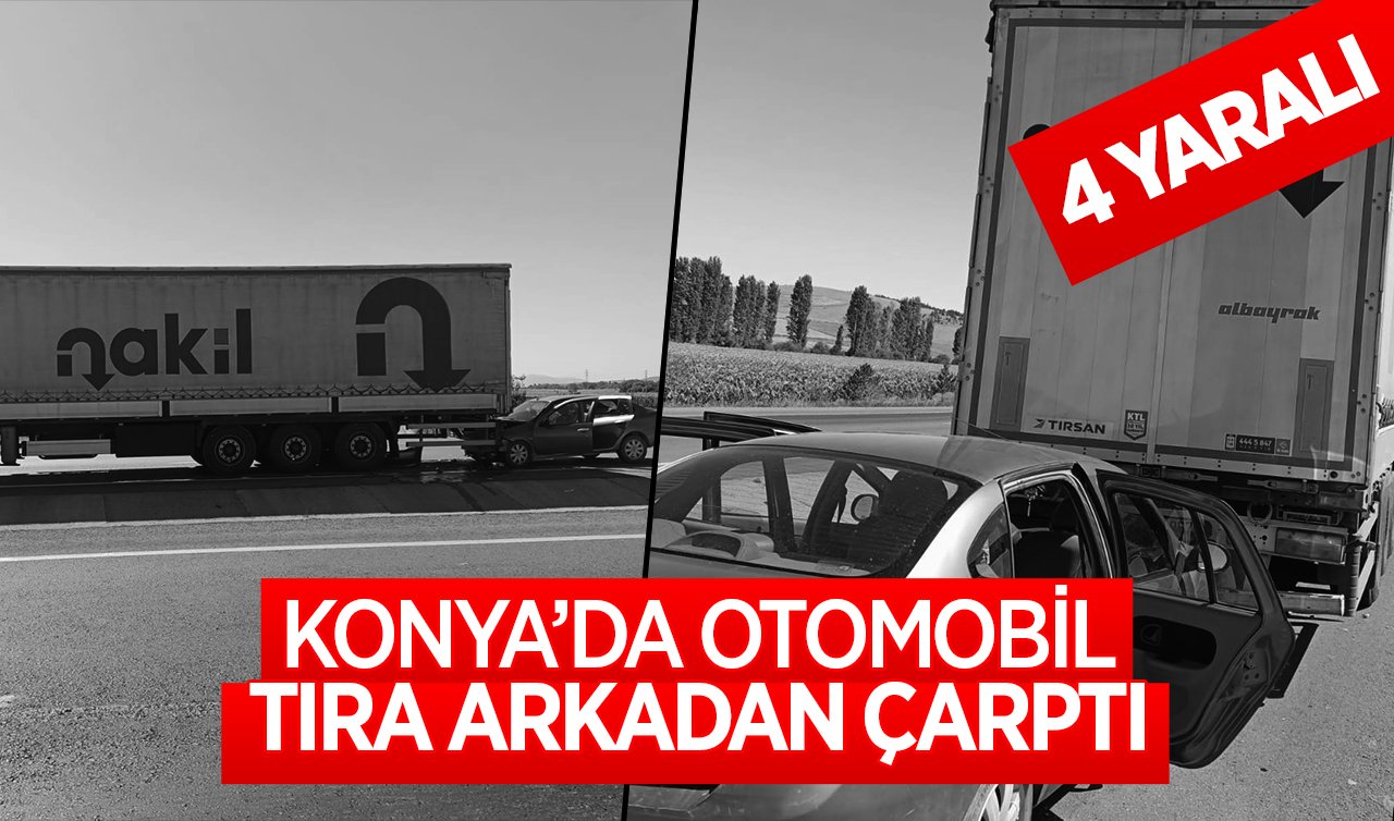  Konya’da otomobil tıra çarptı! 4 kişi yaralandı