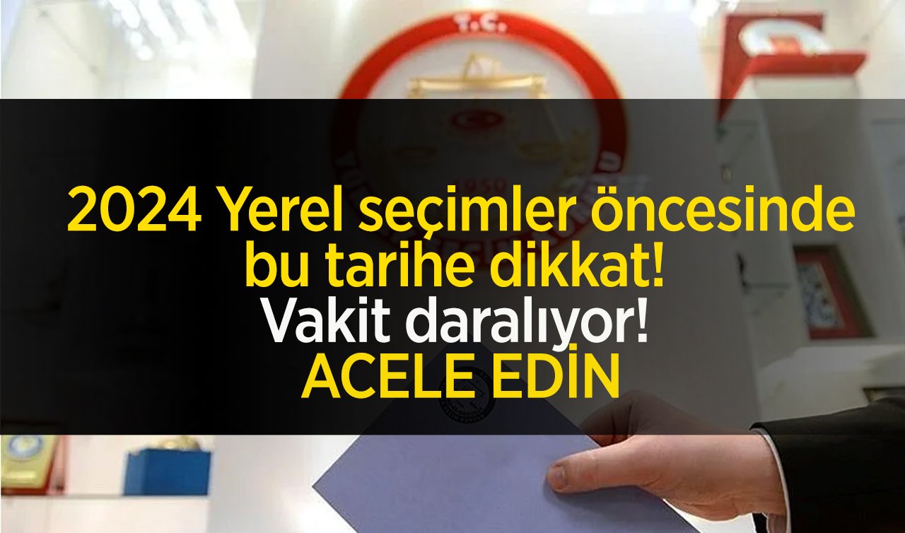   2024 Yerel seçimler öncesinde bu tarihe dikkat! Vakit daralıyor! 