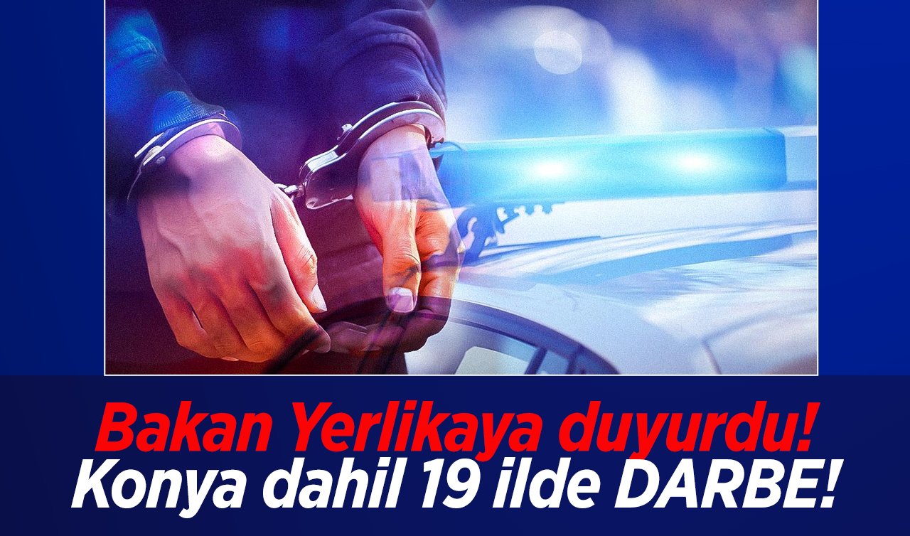   Bakan Yerlikaya duyurdu! Konya dahil 19 ilde DARBE! 45 zehir taciri yakalandı