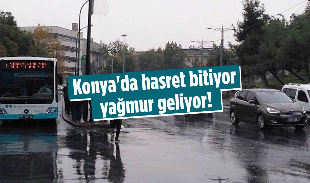  Konya’da hasret bitiyor yağmur geliyor!