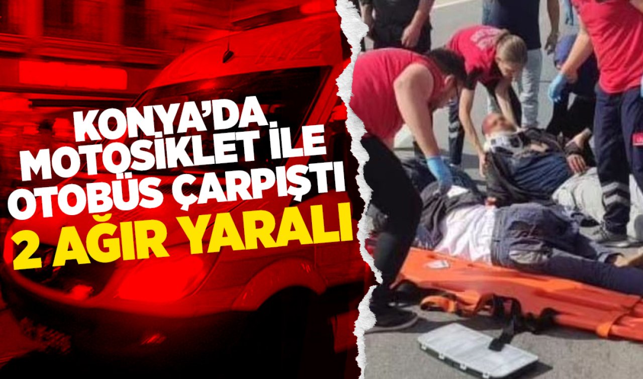  Konya’da motosiklet ile otobüsün çarpışması sonucu 2 kişi ağır yaralandı