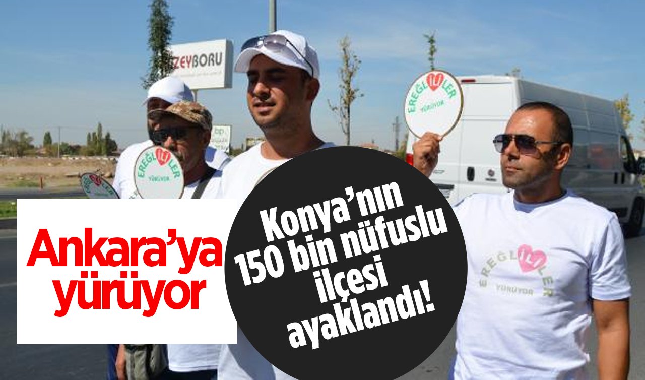  Konya’nın 150 bin nüfuslu ilçesi ayaklandı! Ankara’ya yürüyor