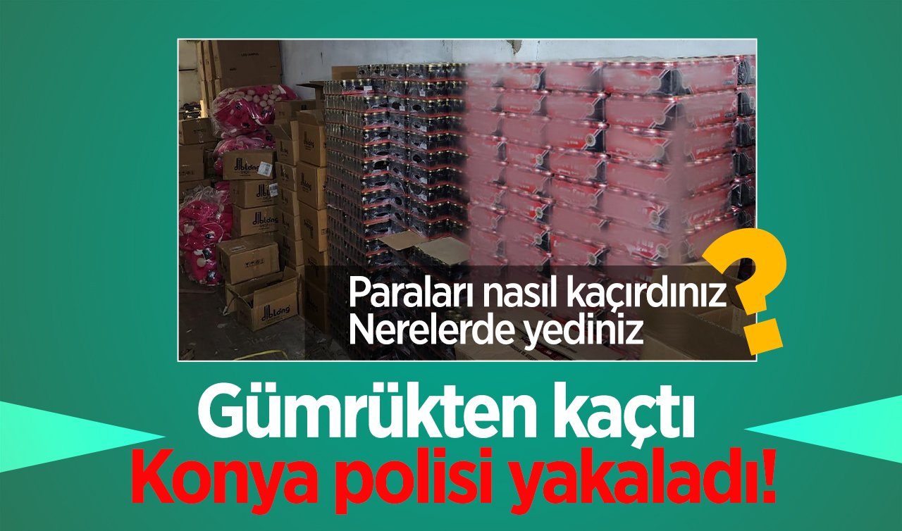  Gümrükten kaçtı Konya polisi yakaladı! TAM 60.000 adet..