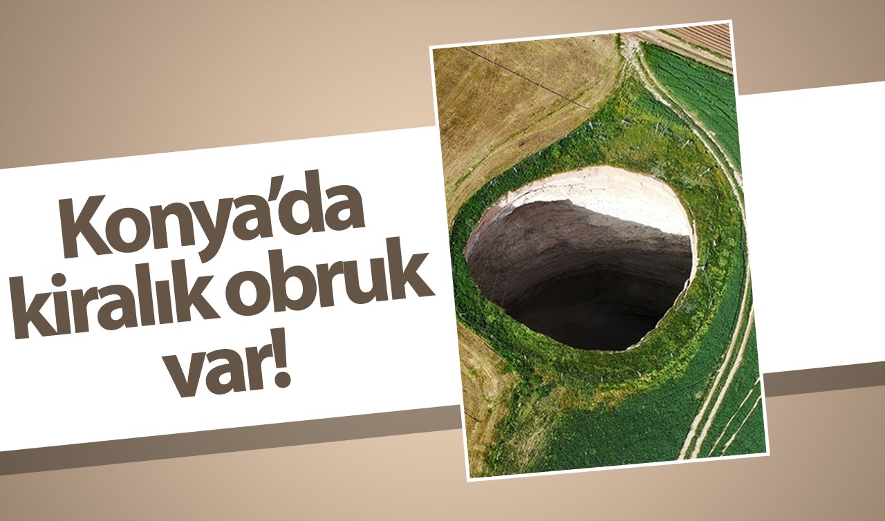  Konya’da kiralık obruk var! 2 yıl içinde ekilmiyorsa..