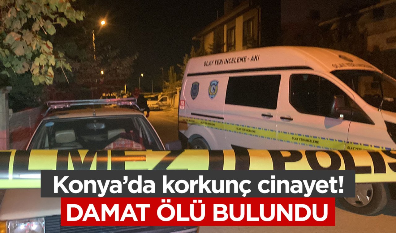  Konya korkunç cinayet! Damat ölü bulundu