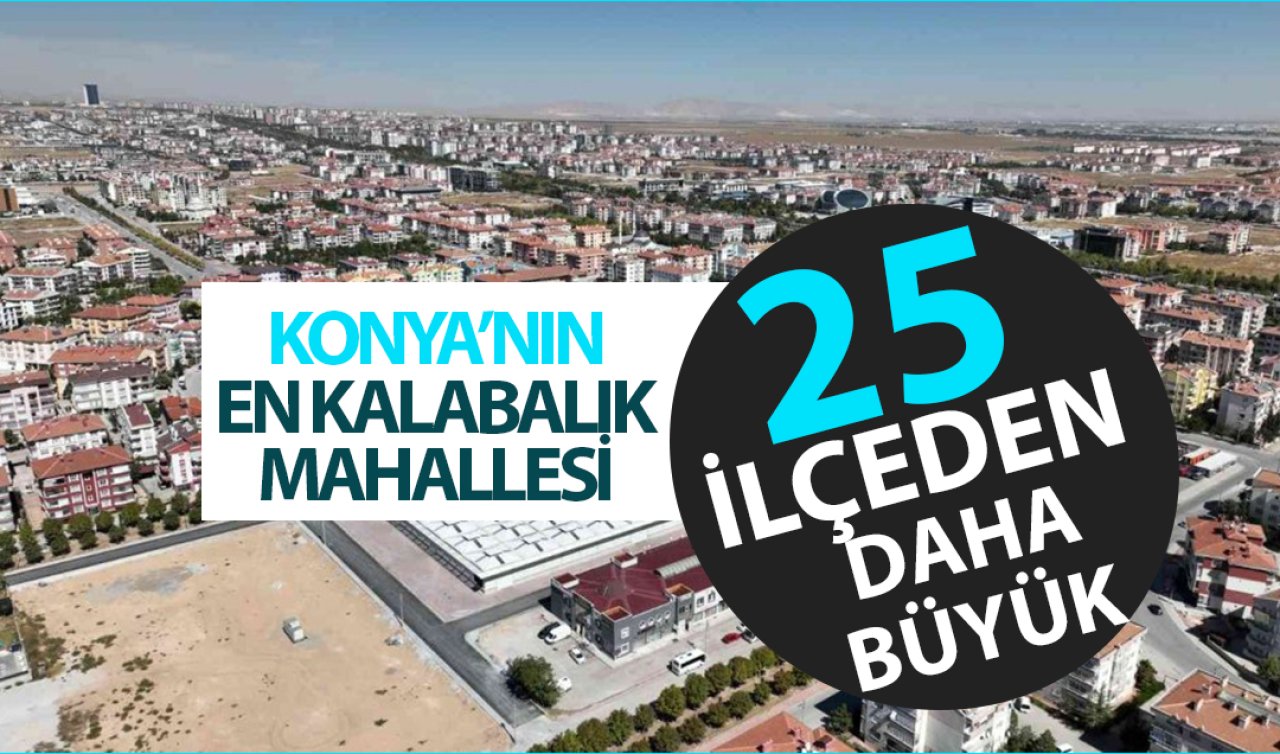 Konya’nın en kalabalık mahallesi! Çoğu ilçeden daha büyük