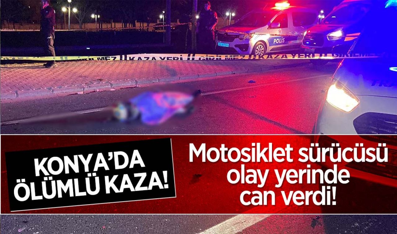  Konya’da ölümlü kaza! Motosiklet sürücüsü olay yerinde can verdi