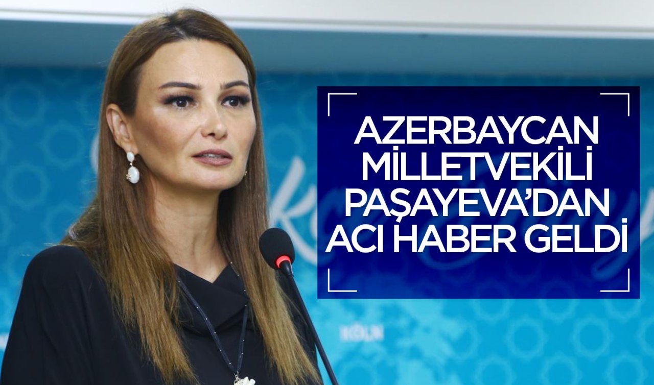  Azerbaycan Milletvekili Paşayeva’dan acı haber geldi