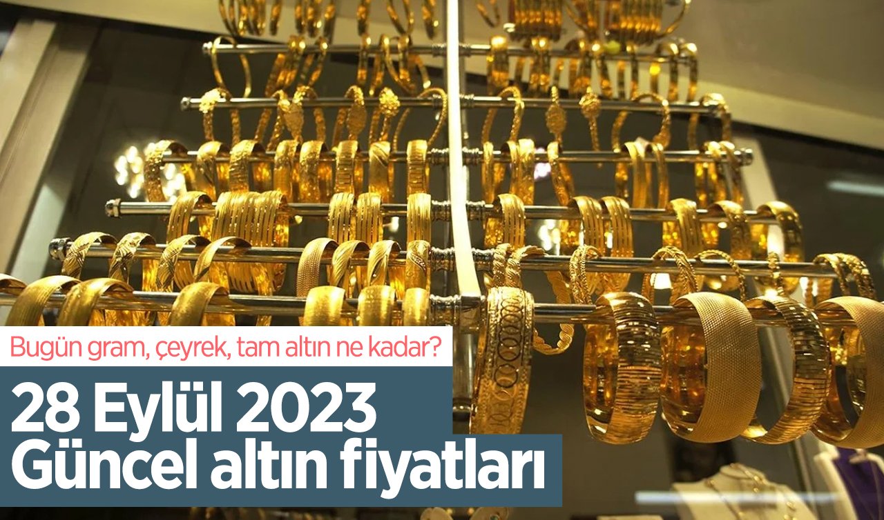  28 Eylül 2023 güncel altın fiyatları: Bugün gram, çeyrek, tam altın ne kadar?