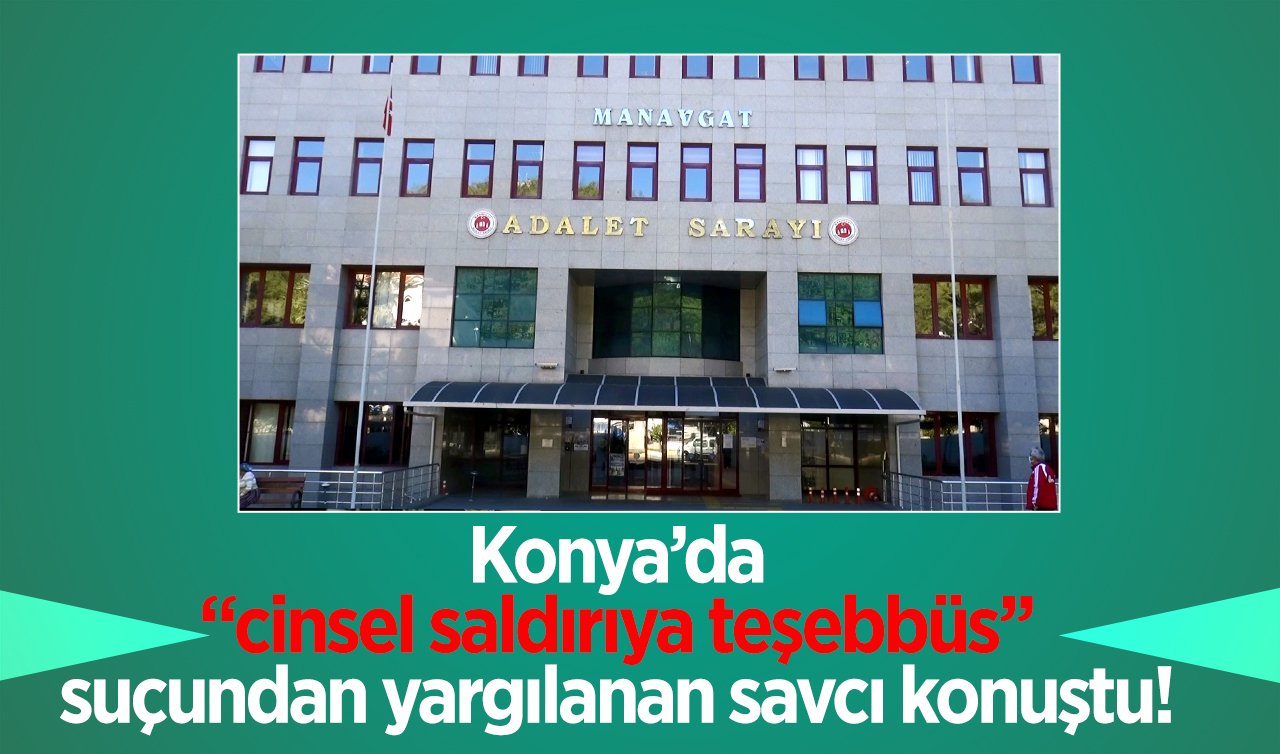  Konya’da “cinsel saldırıya teşebbüs’’ suçundan yargılanan savcı konuştu!  “İftira attı’’