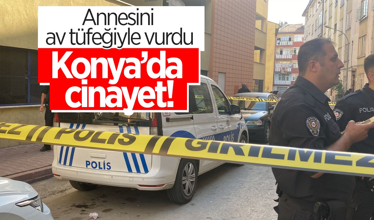  Konya’da cinayet! Annesini av tüfeğiyle vurdu