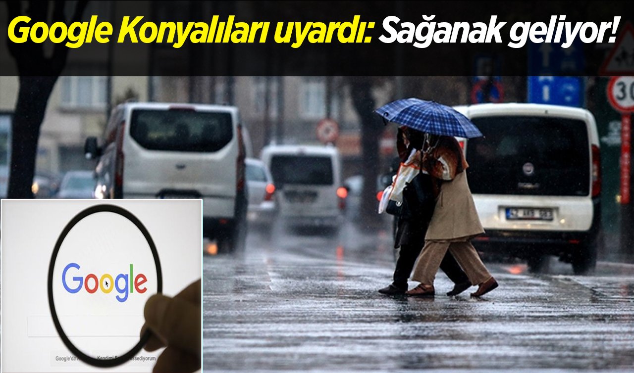  Google Konyalıları uyardı: Sağanak geliyor!