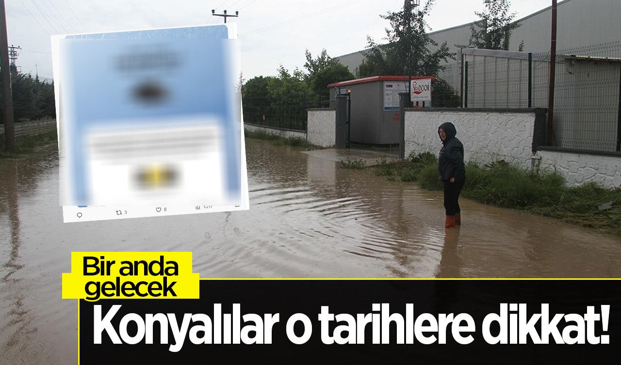  Konyalılar o tarihlere dikkat! Ciddi uyarı yapıldı: Bir anda gelecek