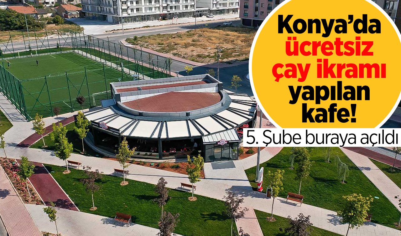  Konya’da ücretsiz çay ikramı yapılan kafe! 5. Şube buraya açıldı