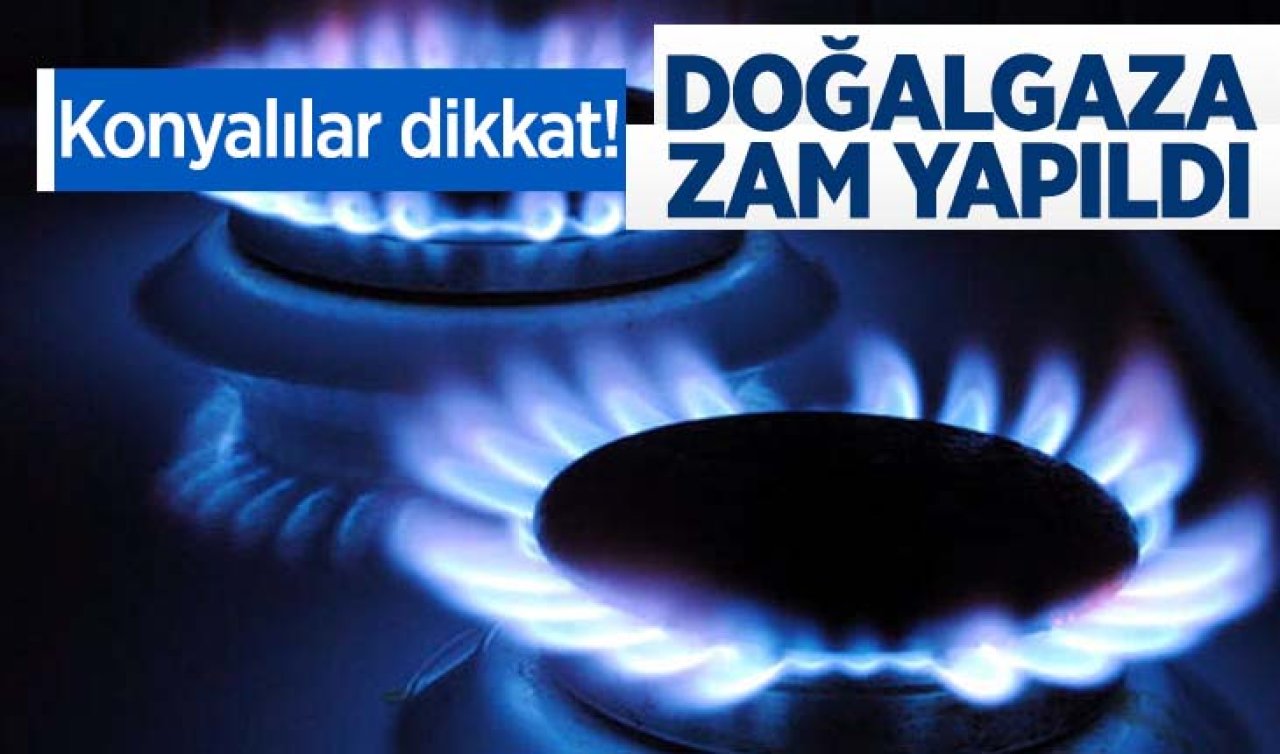  Konyalılar dikkat! Doğalgaza zam geldi