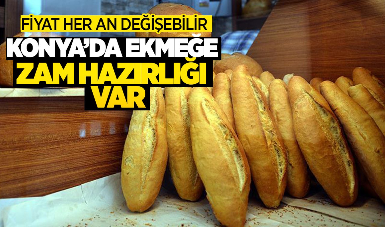  Konya’da ekmeğe zam hazırlığı var! Fiyat her an değişebilir