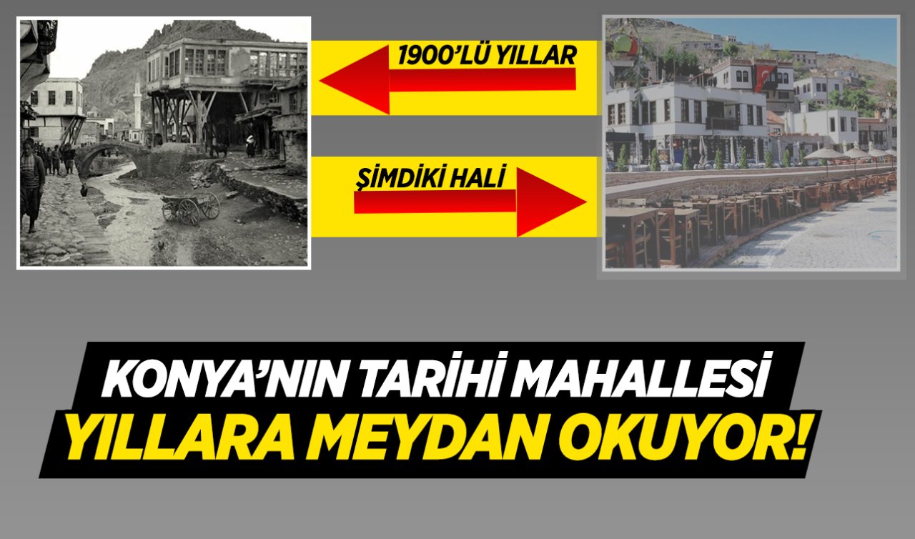 Konya’nın tarihi mahallesi! Eski hali ile şimdiki hali arasında büyük fark var