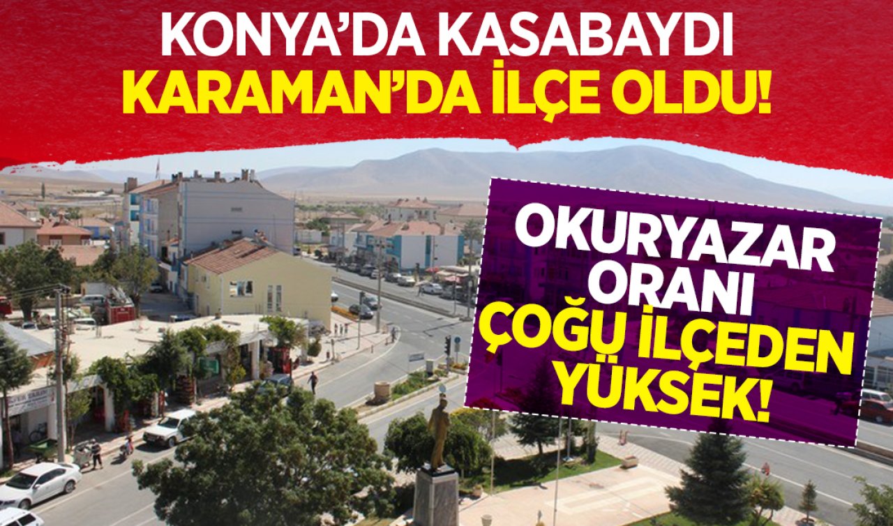 Konya’da kasabaydı Karaman’da ilçe oldu! 
