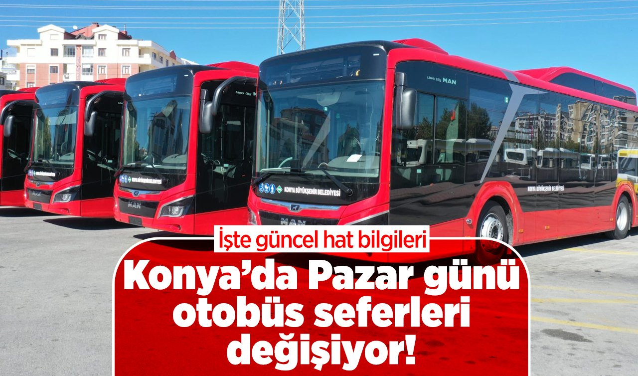  Konya’da Pazar günü otobüs seferleri değişiyor!  İşte güncel hat bilgileri