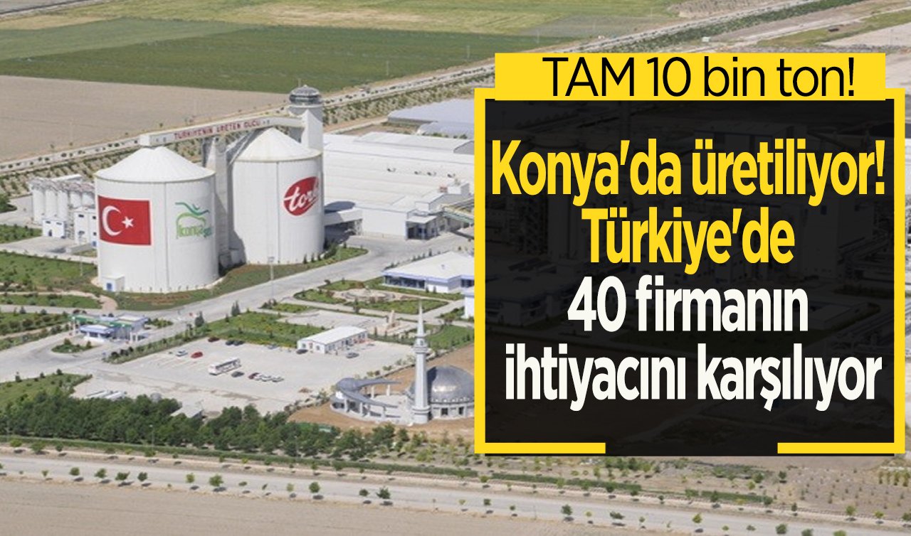 Konya’da üretiliyor! Türkiye’de 40 firmanın ihtiyacını karşılıyor: TAM 10 bin ton!